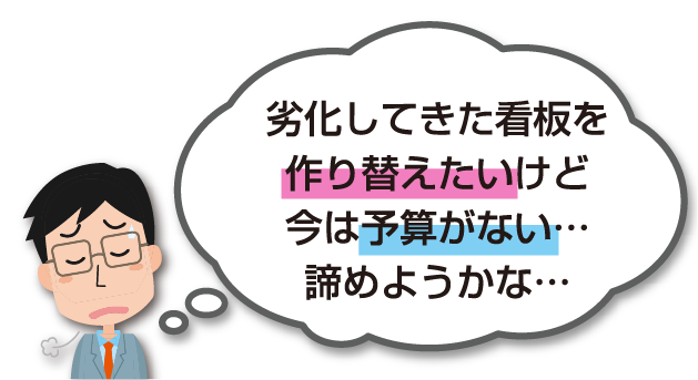 劣化してきた看板を作り替えたいけど今は予算がない…諦めようかな…